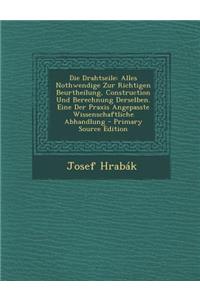 Die Drahtseile: Alles Nothwendige Zur Richtigen Beurtheilung, Construction Und Berechnung Derselben. Eine Der Praxis Angepasste Wissenschaftliche Abhandlung