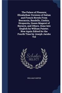 The Palace of Pleasure; Elizabethan Versions of Italian and French Novels From Boccaccio, Bandello, Cinthio, Straparola, Queen Magaret of Navarre, and Others. Done Into English by William Painter. Now Again Edited for the Fourth Time by Joseph Jaco