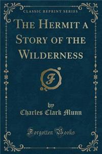 The Hermit a Story of the Wilderness (Classic Reprint)