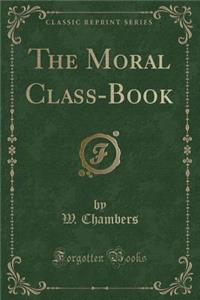 The Moral Class-Book (Classic Reprint)
