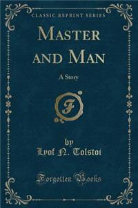 Master and Man: A Story (Classic Reprint)