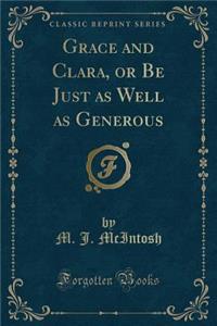 Grace and Clara, or Be Just as Well as Generous (Classic Reprint)