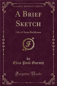 A Brief Sketch: Life of Anna Backhouse (Classic Reprint)