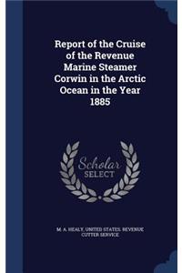 Report of the Cruise of the Revenue Marine Steamer Corwin in the Arctic Ocean in the Year 1885