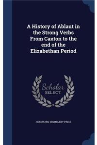 A History of Ablaut in the Strong Verbs from Caxton to the End of the Elizabethan Period