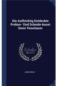 Die Auffrichtig Entdeckte Probier- Und Scheide-kunst Derer Venetianer