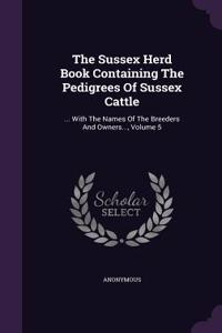 Sussex Herd Book Containing The Pedigrees Of Sussex Cattle