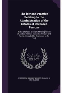 The law and Practice Relating to the Administration of the Estates of Deceased Persons