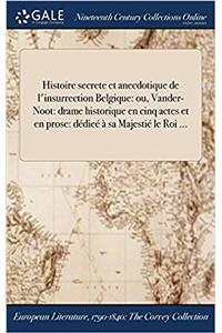 Histoire Secrete Et Anecdotique de L'Insurrection Belgique