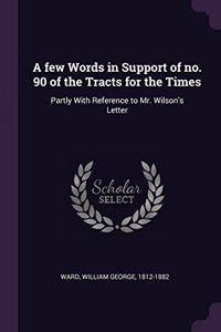 A Few Words in Support of No. 90 of the Tracts for the Times