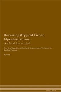 Reversing Atypical Lichen Myxedematosus: As God Intended the Raw Vegan Plant-Based Detoxification & Regeneration Workbook for Healing Patients. Volume 1