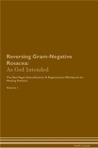 Reversing Gram-Negative Rosacea: As God Intended the Raw Vegan Plant-Based Detoxification & Regeneration Workbook for Healing Patients. Volume 1