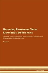 Reversing Permanent Wave Dermatitis: Deficiencies The Raw Vegan Plant-Based Detoxification & Regeneration Workbook for Healing Patients.Volume 4