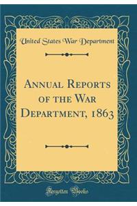 Annual Reports of the War Department, 1863 (Classic Reprint)