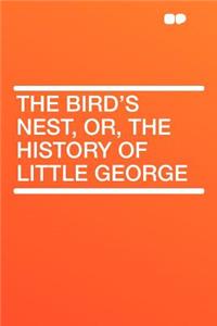 The Bird's Nest, Or, the History of Little George