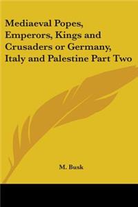 Mediaeval Popes, Emperors, Kings and Crusaders or Germany, Italy and Palestine Part Two