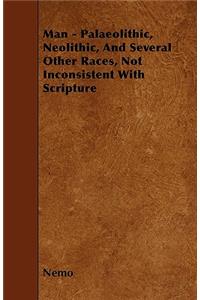 Man - Palaeolithic, Neolithic, And Several Other Races, Not Inconsistent With Scripture