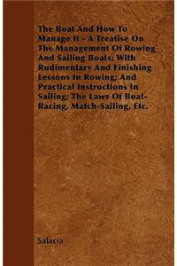 Boat and How to Manage It - A Treatise on the Management of Rowing and Sailing Boats; With Rudimentary and Finishing Lessons in Rowing; And Practical Instructions in Sailing; The Laws of Boat-Racing, Match-Sailing, Etc.