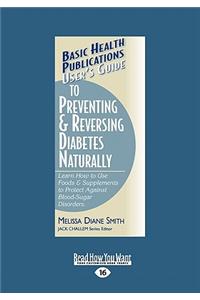 User's Guide to Preventing & Reversing Diabetes Naturally: Learn How to Use Foods & Supplements to Protect Against Blood-Sugar Disorders. (Large Print