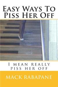 Easy ways to piss her off