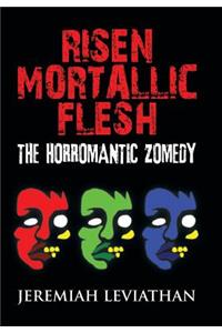 Risen Mortallic Flesh: The Horromantic Zomedy