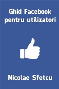Ghid Facebook Pentru Utilizatori