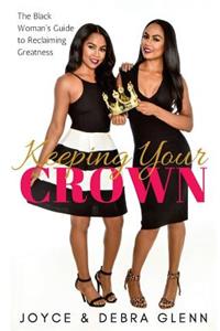 Keeping Your Crown: The Black Woman's Guide to Reclaiming Greatness