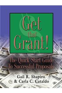GET THAT GRANT! The Quick-Start Guide to Successful Proposals - SECOND EDITION