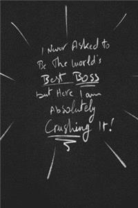 I Never Asked To Be The World's Best Boss But Here I Am Absolutely Crushing It .