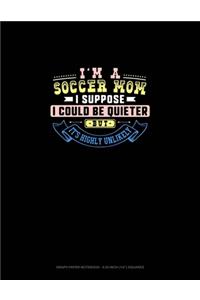 I'm A Soccer Mom I Suppose I Could Be Quieter But It's Highly Unlikely