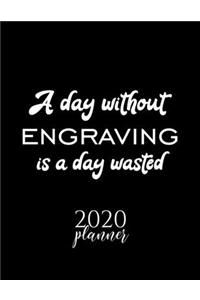 A Day Without Engraving Is A Day Wasted 2020 Planner