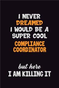 I Never Dreamed I would Be A Super Cool Compliance Coordinator But Here I Am Killing It