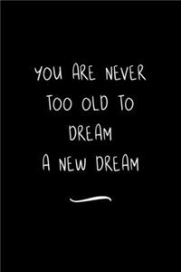 You are Never too Old to Dream a New Dream