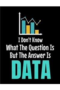 I Don't Know What The Question Is But The Answer Is Data