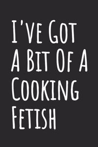 I've Got A Bit Of A Cooking Fetish
