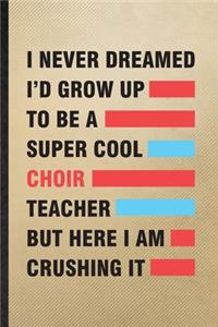 I Never Dreamed I'd Grow Up to Be a Super Cool Choir Teacher but Here I Am Crushing It
