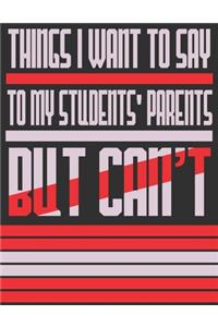 Things I Want To Say To My Students Parents But Can't