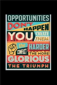 Opportunities Don't Happen You Create Them The Harder Conflict The More Glorious The Triumph - Journal For Self Exploration