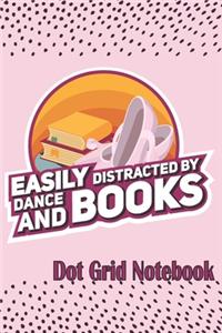 Easily Distracted By Dance And Books - Dot Grid Notebook