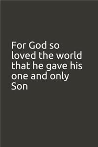 For God so loved the world that he gave his one and only Son