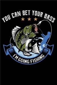 You Can Bet Your Bass I'm Going Fishing
