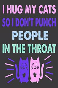 I Hug My Cats So I Don't Punch People In The Throat Notebook Journal 6x9_120 Pages Perfect Notebook For Cat Lovers