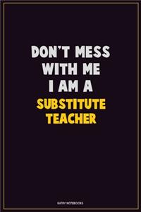 Don't Mess With Me, I Am A substitute teacher
