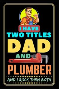 I Have Two Titles Dad And Plumber And I Rock Them Both