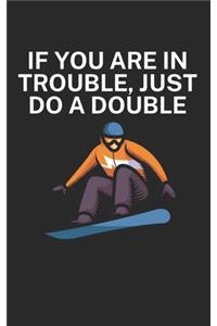 If you are in trouble just do a double