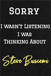Sorry I wasn't listening I was thinking about Steve Buscemi . Funny /Lined Notebook/Journal Great Office School Writing Note Taking