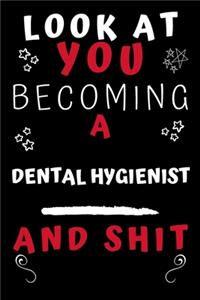 Look At You Becoming A Dental Hygienist And Shit!