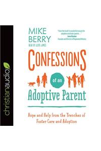 Confessions of an Adoptive Parent: Hope and Help from the Trenches of Foster Care and Adoption