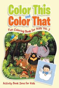 Color This and Color That - Fun Coloring Book for Kids Vol. 2