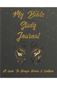 My Bible Study Journal A Guide To Prayer Praise & Gratitude: A Journal / Notebook To Record Prayers Faith or Sermons. Perfect Gift For Men Women or Children Give Thanks to God